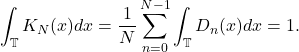 \[ \int_\mathbb{T} K_N(x)dx = \frac 1N\sum_{n = 0}^{N - 1}\int_\mathbb{T} D_n(x)dx = 1. \]