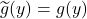 \widetilde{g}(y) = g(y)