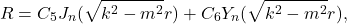 \[ R = C_5J_n(\sqrt{k^2 - m^2}r) + C_6Y_n(\sqrt{k^2 - m^2}r), \]