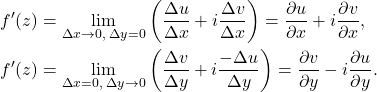 \begin{equation*}\begin{split}  f'(z) &= \lim_{\Delta x \to 0,\; \Delta y = 0} \bigg(\frac{\Delta u}{\Delta x} + i\frac{\Delta v}{\Delta x}\bigg) = \frac{\partial u}{\partial x} + i\frac{\partial v}{\partial x}, \\ f'(z) &= \lim_{\Delta x = 0,\; \Delta y \to 0} \bigg(\frac{\Delta v}{\Delta y} + i\frac{-\Delta u}{\Delta y}\bigg) = \frac{\partial v}{\partial y} - i\frac{\partial u}{\partial y}.  \end{split}\end{equation*}