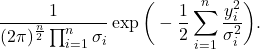 \[ \frac{1}{(2\pi)^{\frac n2}\prod_{i = 1}^n \sigma_i}\exp\bigg(-\frac 12\sum_{i = 1}^n \frac{y_i^2}{\sigma_i^2}\bigg). \]