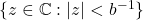 \{ z \in \mathbb{C} : |z| < b^{-1} \}