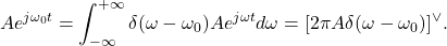 \[ Ae^{j\omega_0t} = \int_{-\infty}^{+\infty} \delta(\omega - \omega_0)Ae^{j\omega t}d\omega = [2\pi A\delta(\omega - \omega_0)]^{\vee}. \]