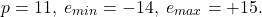 \[ p = 11,\; e_{min} = -14,\; e_{max} = +15. \]