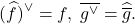 \[ (\widehat{f})^{\vee} = f,\; \overline{g^{\vee}} = \widehat{\overline{g}}. \]