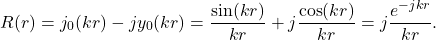 \[ R(r) = j_0(kr) - jy_0(kr) = \frac{\sin(kr)}{kr} + j\frac{\cos(kr)}{kr} = j\frac{e^{-jkr}}{kr}. \]