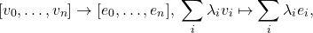 \[ [v_0, \ldots, v_n] \to [e_0, \ldots, e_n],\; \sum_i \lambda_iv_i \mapsto \sum_i \lambda_ie_i, \]