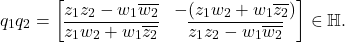 \[ q_1q_2 = \begin{bmatrix}z_1z_2 - w_1\overline{w_2} & -(z_1w_2 + w_1\overline{z_2}) \\ \overline{z_1w_2 + w_1\overline{z_2}} & \overline{z_1z_2 - w_1\overline{w_2}}\end{bmatrix} \in \mathbb{H}. \]