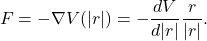 \[ F = -\nabla V(|r|) = -\frac{dV}{d|r|}\frac{r}{|r|}. \]