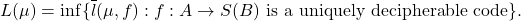 \[ L(\mu) = \inf\{ \overline{l}(\mu, f) : f: A \to S(B) \text{ is a uniquely decipherable code} \}. \]