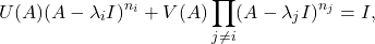 \[ U(A)(A - \lambda_iI)^{n_i} + V(A)\prod_{j \neq i} (A - \lambda_jI)^{n_j} = I, \]