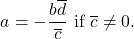 \[ a = -\frac{b\overline{d}}{\overline{c}} \text{ if } \overline{c} \neq 0. \]