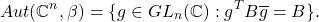 \[ Aut(\mathbb{C}^n, \beta) = \{ g \in GL_n(\mathbb{C}) : g^TB\overline{g} = B \}. \]