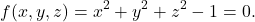 \[ f(x, y, z) = x^2 + y^2 + z^2 - 1 = 0. \]