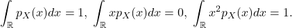 \[ \int_\mathbb{R} p_X(x)dx = 1,\; \int_\mathbb{R} xp_X(x)dx = 0,\; \int_\mathbb{R} x^2p_X(x)dx = 1. \]