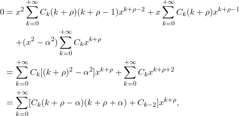 \begin{equation*}\begin{split} 0 &= x^2\sum_{k = 0}^{+\infty} C_k(k + \rho)(k + \rho - 1)x^{k + \rho - 2} + x\sum_{k = 0}^{+\infty} C_k(k + \rho)x^{k + \rho - 1} \\ &\mathrel{\phantom{=}} + (x^2 - \alpha^2)\sum_{k = 0}^{+\infty} C_kx^{k + \rho} \\ &= \sum_{k = 0}^{+\infty} C_k[(k + \rho)^2 - \alpha^2]x^{k + \rho} + \sum_{k = 0}^{+\infty} C_kx^{k + \rho + 2} \\ &= \sum_{k = 0}^{+\infty} [C_k(k + \rho - \alpha)(k + \rho + \alpha) + C_{k - 2}]x^{k + \rho}, \end{split}\end{equation*}