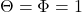 \Theta = \Phi = 1