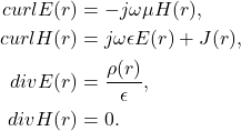 \begin{equation*}\begin{split} curlE(r) &= -j\omega\mu H(r), \\ curlH(r) &= j\omega\epsilon E(r) + J(r), \\ divE(r) &= \frac{\rho(r)}{\epsilon}, \\ divH(r) &= 0. \end{split}\end{equation*}