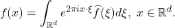 \[ f(x) = \int_{\mathbb{R}^d} e^{2\pi ix \cdot \xi}\widehat{f}(\xi)d\xi,\; x \in \mathbb{R}^d. \]