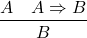 \[ \dfrac{A \quad A \Rightarrow B}{B} \]