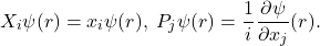 \[ X_i\psi(r) = x_i\psi(r),\; P_j\psi(r) = \frac 1i\frac{\partial \psi}{\partial x_j}(r). \]