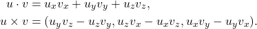 \begin{equation*}\begin{split} u \cdot v &= u_xv_x + u_yv_y + u_zv_z, \\ u \times v &= (u_yv_z - u_zv_y, u_zv_x - u_xv_z, u_xv_y - u_yv_x). \end{split}\end{equation*}