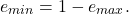 \[ e_{min} = 1 - e_{max}. \]