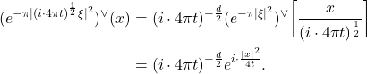 \begin{equation*}\begin{split} (e^{-\pi|(i \cdot 4\pi t)^{\frac 12}\xi|^2})^{\vee}(x) &= (i \cdot 4\pi t)^{-\frac d2}(e^{-\pi|\xi|^2})^{\vee}\bigg[\frac{x}{(i \cdot 4\pi t)^{\frac 12}}\bigg] \\ &= (i \cdot 4\pi t)^{-\frac d2}e^{i \cdot \frac{|x|^2}{4t}}. \end{split}\end{equation*}