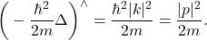 \[ \bigg(-\frac{\hbar^2}{2m}\Delta\bigg)^\wedge = \frac{\hbar^2|k|^2}{2m} = \frac{|p|^2}{2m}. \]