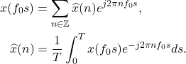 \begin{equation*}\begin{split}  x(f_0s) &= \sum_{n \in \mathbb{Z}} \widehat{x}(n)e^{j2\pi nf_0s}, \\ \widehat{x}(n) &= \frac 1T\int_0^T x(f_0s)e^{-j2\pi nf_0s}ds.  \end{split}\end{equation*}