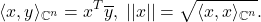 \[ \langle{x, y}\rangle_{\mathbb{C}^n} = x^T\overline{y},\; ||x|| = \sqrt{\langle{x, x}\rangle_{\mathbb{C}^n}}. \]