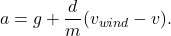 \[ a = g + \frac dm(v_{wind} - v). \]