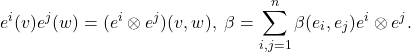 \[ e^i(v)e^j(w) = (e^i \otimes e^j)(v, w),\; \beta = \sum_{i, j = 1}^n \beta(e_i, e_j)e^i \otimes e^j. \]