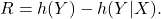 \[ R = h(Y) - h(Y|X). \]