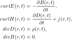 \begin{equation*}\begin{split} curlE(r, t) &= -\frac{\partial B(r, t)}{\partial t}, \\ curlH(r, t) &= \frac{\partial D(r, t)}{\partial t} + j(r, t), \\ divD(r, t) &= \rho(r, t), \\ divB(r, t) &= 0. \end{split}\end{equation*}