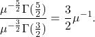 \[ \frac{\mu^{-\frac 52}\Gamma(\frac 52)}{\mu^{-\frac 32}\Gamma(\frac 32)} = \frac 32\mu^{-1}. \]