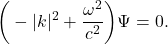 \[ \bigg(-|k|^2 + \frac{\omega^2}{c^2}\bigg)\Psi = 0. \]