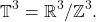 \[ \mathbb{T}^3 = \mathbb{R}^3 / \mathbb{Z}^3. \]