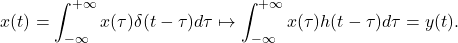 \[ x(t) = \int_{-\infty}^{+\infty} x(\tau)\delta(t - \tau)d\tau \mapsto \int_{-\infty}^{+\infty} x(\tau)h(t - \tau)d\tau = y(t). \]