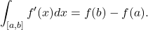 \[ \int_{[a, b]} f'(x)dx = f(b) - f(a). \]