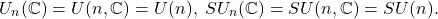 \[ U_n(\mathbb{C}) = U(n, \mathbb{C}) = U(n),\; SU_n(\mathbb{C}) = SU(n, \mathbb{C}) = SU(n). \]