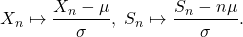 \[ X_n \mapsto \frac{X_n - \mu}{\sigma},\; S_n \mapsto \frac{S_n - n\mu}{\sigma}. \]