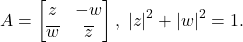 \[ A = \begin{bmatrix}z & -w \\ \overline{w} & \overline{z}\end{bmatrix},\; |z|^2 + |w|^2 = 1. \]