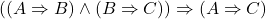 ((A \Rightarrow B) \wedge (B \Rightarrow C)) \Rightarrow (A \Rightarrow C)