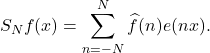 \[ S_Nf(x) = \sum_{n = -N}^N \widehat{f}(n)e(nx). \]