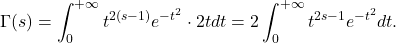 \[ \Gamma(s) = \int_0^{+\infty} t^{2(s - 1)}e^{-t^2} \cdot 2tdt = 2\int_0^{+\infty} t^{2s - 1}e^{-t^2}dt. \]