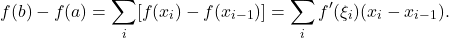 \begin{equation*}\begin{split} f(b) - f(a) = \sum_i [f(x_i) - f(x_{i - 1})] = \sum_i f'(\xi_i)(x_i - x_{i - 1}). \end{split}\end{equation*}