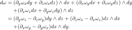 \begin{equation*}\begin{split} d\omega &= (\partial_y\omega_xdy + \partial_z\omega_xdz) \wedge dx + (\partial_x\omega_ydx + \partial_z\omega_ydz) \wedge dy \\ &\mathrel{\phantom{=}} + (\partial_x\omega_zdx + \partial_y\omega_zdy) \wedge dz \\ &= (\partial_y\omega_z - \partial_z\omega_y)dy \wedge dz + (\partial_z\omega_x - \partial_x\omega_z)dz \wedge dx \\ &\mathrel{\phantom{=}} + (\partial_x\omega_y - \partial_y\omega_x)dx \wedge dy. \end{split}\end{equation*}