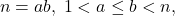 \[ n = ab,\; 1 < a \leq b < n, \]