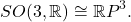 \[ SO(3, \mathbb{R}) \cong \mathbb{R}P^3. \]